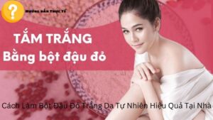 Cách Làm Bột Đậu Đỏ Trắng Da Tự Nhiên Hiệu Quả Tại Nhà