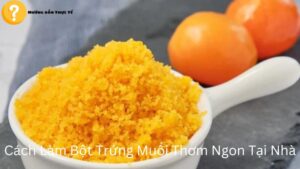 Cách Làm Bột Trứng Muối Thơm Ngon Tại Nhà