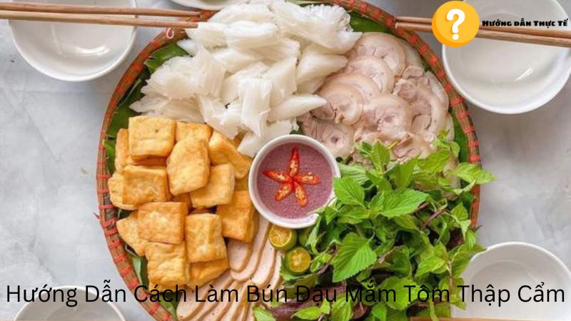 Hướng Dẫn Cách Làm Bún Đậu Mắm Tôm Thập Cẩm