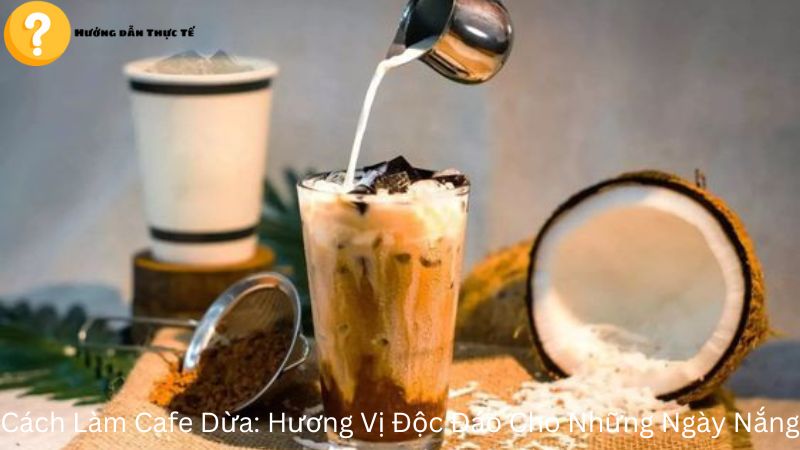 Cách Làm Cafe Dừa: Hương Vị Độc Đáo Cho Những Ngày Nắng