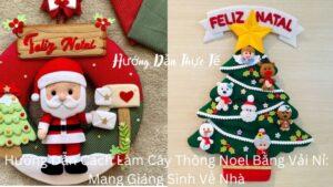 Hướng Dẫn Cách Làm Cây Thông Noel Bằng Vải Nỉ: Mang Giáng Sinh Về Nhà