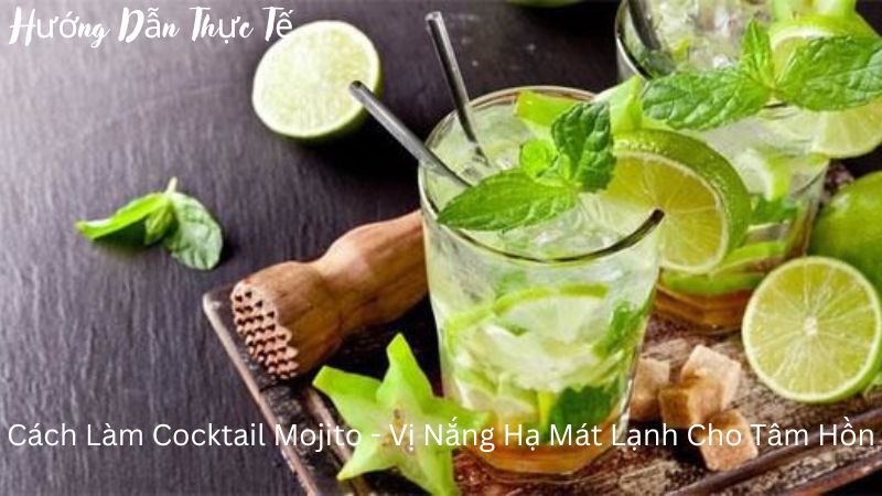 Cách Làm Cocktail Mojito – Vị Nắng Hạ Mát Lạnh Cho Tâm Hồn